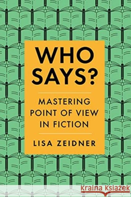 Who Says?: Mastering Point of View in Fiction Lisa Zeidner 9780393356113 W. W. Norton & Company