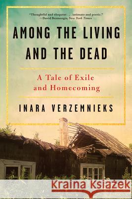 Among the Living and the Dead: A Tale of Exile and Homecoming Inara Verzemnieks 9780393356199 W. W. Norton & Company