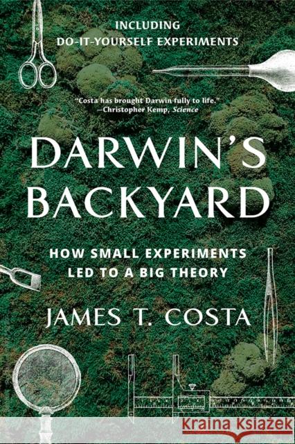 Darwin's Backyard: How Small Experiments Led to a Big Theory James T. Costa 9780393356304 W. W. Norton & Company