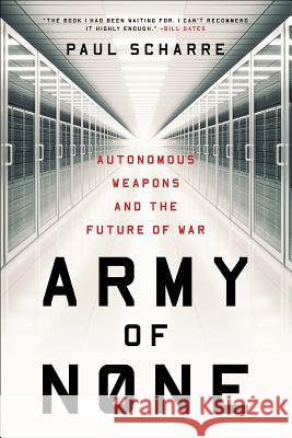 Army of None: Autonomous Weapons and the Future of War Paul Scharre 9780393356588 W. W. Norton & Company