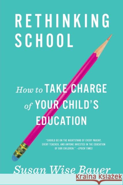 Rethinking School: How to Take Charge of Your Child's Education Susan Wise Bauer 9780393356847 W. W. Norton & Company