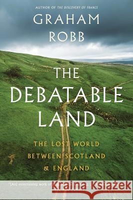 The Debatable Land: The Lost World Between Scotland and England Graham Robb 9780393357059