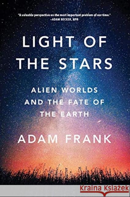 Light of the Stars: Alien Worlds and the Fate of the Earth Adam Frank 9780393357066