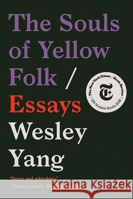 The Souls of Yellow Folk: Essays Wesley Yang 9780393357554 W. W. Norton & Company
