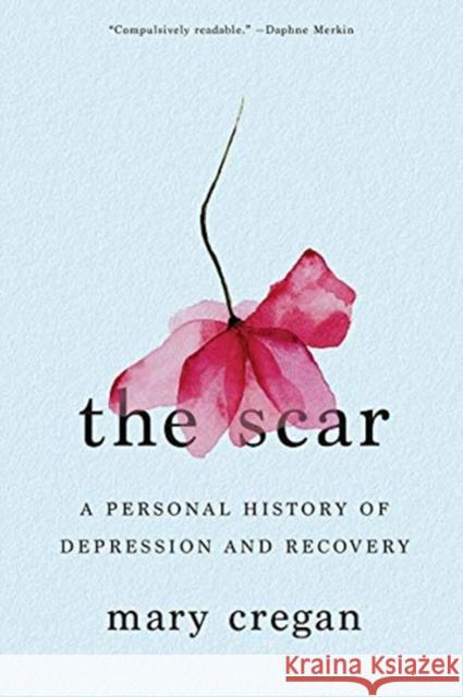 The Scar: A Personal History of Depression and Recovery Mary Cregan 9780393357851 W. W. Norton & Company