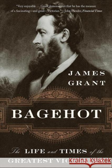 Bagehot: The Life and Times of the Greatest Victorian James Grant 9780393358285
