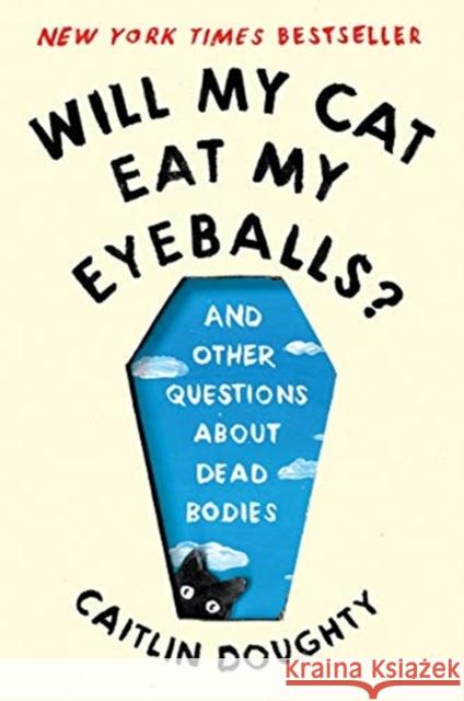 Will My Cat Eat My Eyeballs?: And Other Questions about Dead Bodies Doughty, Caitlin 9780393358490 W. W. Norton & Company