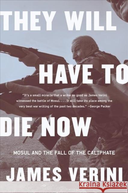 They Will Have to Die Now: Mosul and the Fall of the Caliphate James Verini 9780393358506 W. W. Norton & Company