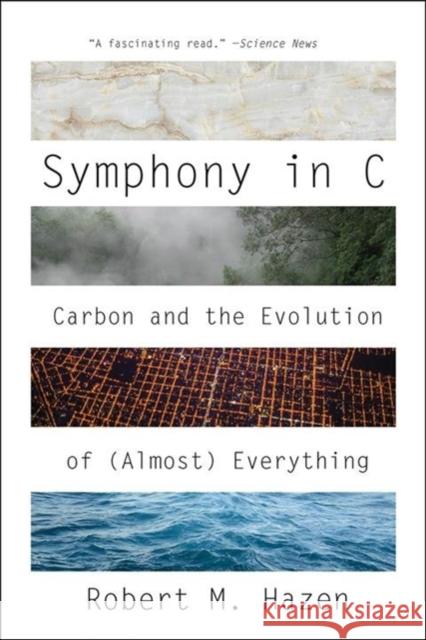 Symphony in C: Carbon and the Evolution of (Almost) Everything Robert M. Hazen 9780393358629 W. W. Norton & Company