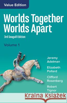 Worlds Together, Worlds Apart: A History of the World from the Beginnings of Humankind to the Present Jeremy Adelman Elizabeth Pollard Clifford Rosenberg 9780393442861 W. W. Norton & Company