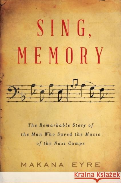 Sing, Memory: The Remarkable Story of the Man Who Saved the Music of the Nazi Camps Makana Eyre 9780393531862 WW Norton & Co