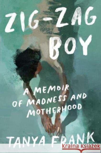 Zig-Zag Boy: A Memoir of Madness and Motherhood Frank, Tanya 9780393531886 W W NORTON