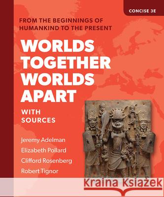 Worlds Together, Worlds Apart: A History of the World from the Beginnings of Humankind to the Present Jeremy Adelman Elizabeth Pollard Clifford Rosenberg 9780393532029