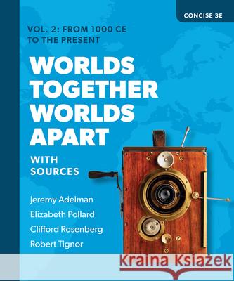 Worlds Together, Worlds Apart: A History of the World from the Beginnings of Humankind to the Present Jeremy Adelman Elizabeth Pollard Clifford Rosenberg 9780393532043
