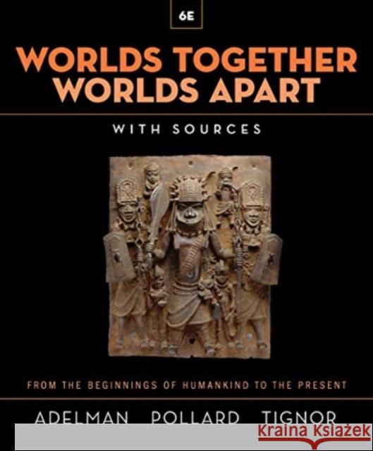 Worlds Together, Worlds Apart: A History of the World from the Beginnings of Humankind to the Present Jeremy Adelman (Princeton University) Elizabeth Pollard (San Diego State Unive Robert Tignor (Princeton University) 9780393532050