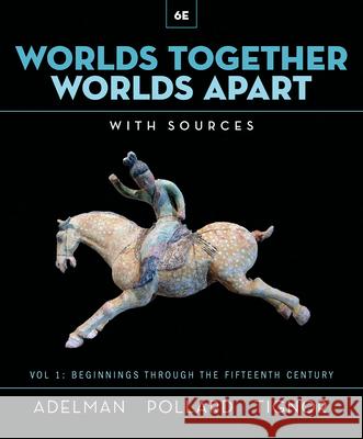 Worlds Together, Worlds Apart: A History of the World from the Beginnings of Humankind to the Present Jeremy Adelman (Princeton University) Elizabeth Pollard (San Diego State Unive Robert Tignor (Princeton University) 9780393532067