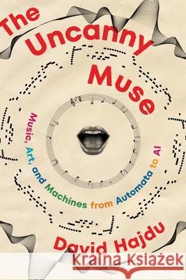 The Uncanny Muse: Music, Art, and Machines from Automata to AI David Hajdu 9780393540833 W. W. Norton & Company