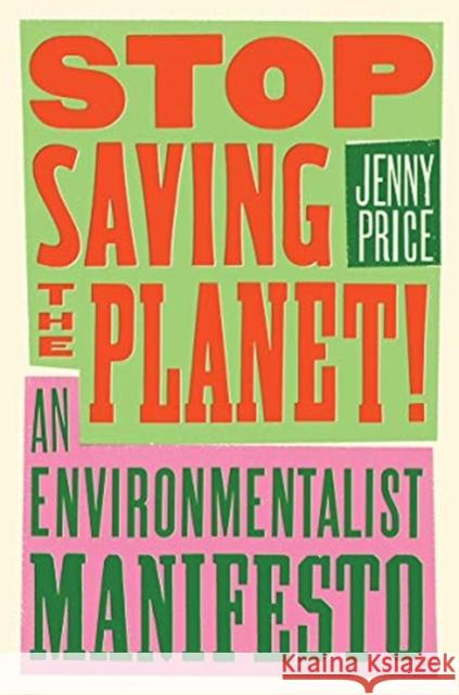 Stop Saving the Planet!: An Environmentalist Manifesto Price, Jenny 9780393540871 W. W. Norton & Company