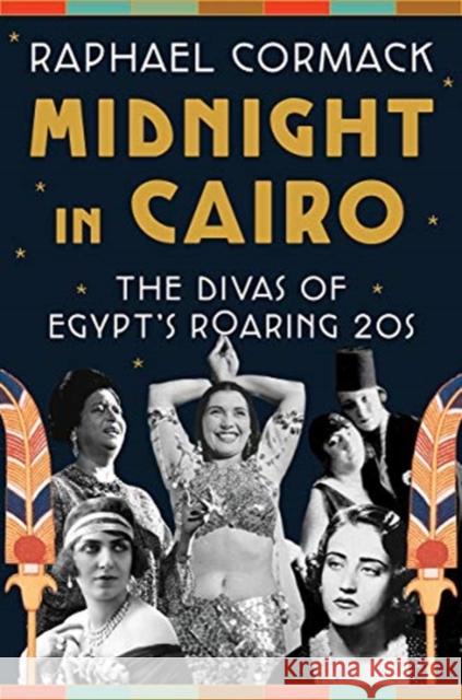 Midnight in Cairo: The Divas of Egypt's Roaring '20s Cormack, Raphael 9780393541137