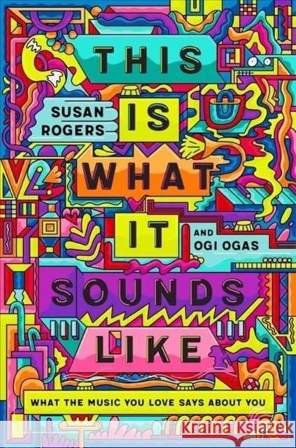 This Is What It Sounds Like: What the Music You Love Says about You Rogers, Susan 9780393541250 W. W. Norton & Company