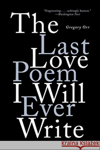 The Last Love Poem I Will Ever Write Gregory (University of Virginia) Orr 9780393541373 WW Norton & Co