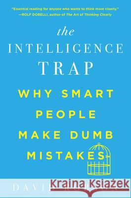 The Intelligence Trap: Why Smart People Make Dumb Mistakes Robson, David 9780393541465