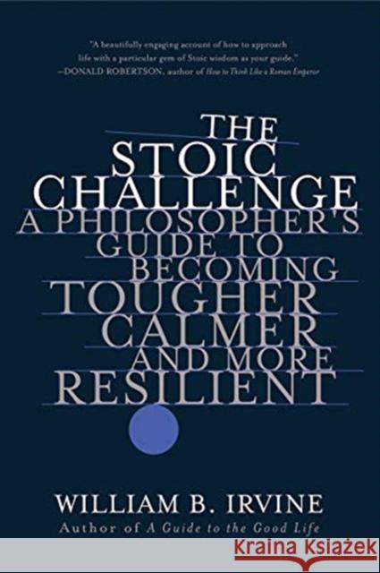 The Stoic Challenge: A Philosopher's Guide to Becoming Tougher, Calmer, and More Resilient Irvine, William B. 9780393541496 WW Norton & Co
