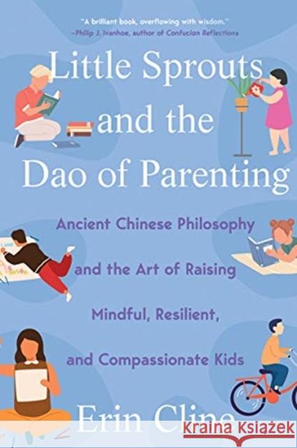 Little Sprouts and the DAO of Parenting: Ancient Chinese Philosophy and the Art of Raising Mindful, Resilient, and Compassionate Kids Cline, Erin 9780393541519 WW Norton & Co