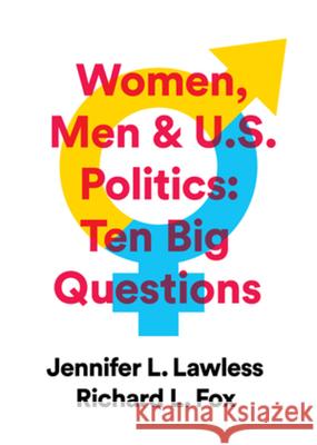 Women, Men & Us Politics: 10 Big Questions Jennifer L. Lawless Richard L. Fox 9780393602548