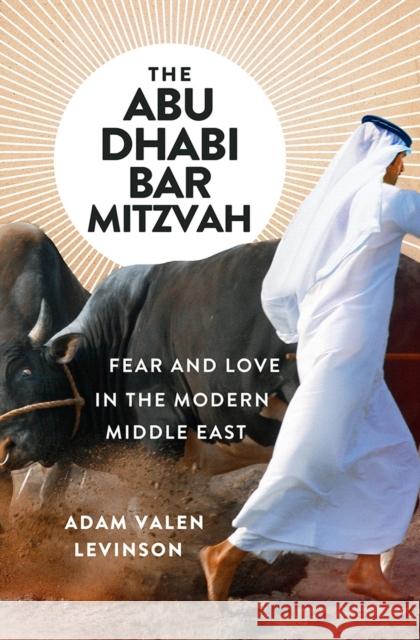 The Abu Dhabi Bar Mitzvah: Fear and Love in the Modern Middle East Adam Vale 9780393608366