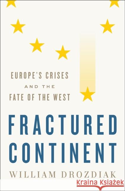 Fractured Continent: Europe's Crises and the Fate of the West Drozdiak, William 9780393608687 W. W. Norton & Company