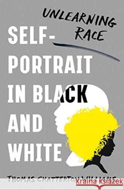 Self-Portrait in Black and White: Unlearning Race Thomas Chatterton Williams 9780393608861 W. W. Norton & Company