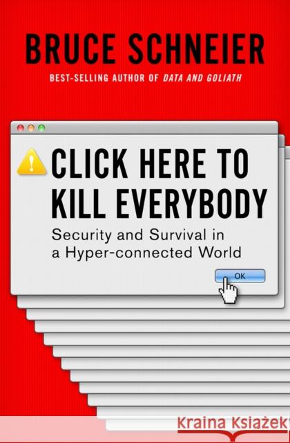 Click Here to Kill Everybody: Security and Survival in a Hyper-Connected World Schneier, Bruce 9780393608885 W. W. Norton & Company