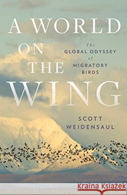 A World on the Wing: The Global Odyssey of Migratory Birds Weidensaul, Scott 9780393608908 W. W. Norton & Company