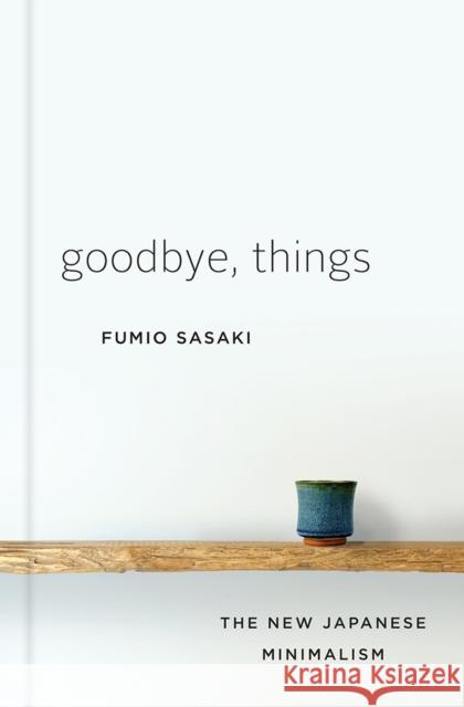 Goodbye, Things: The New Japanese Minimalism Sasaki, Fumio 9780393609035 John Wiley & Sons