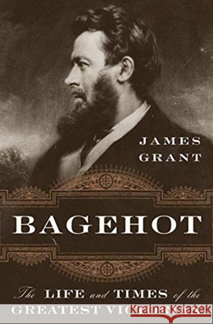 Bagehot: The Life and Times of the Greatest Victorian James Grant 9780393609196