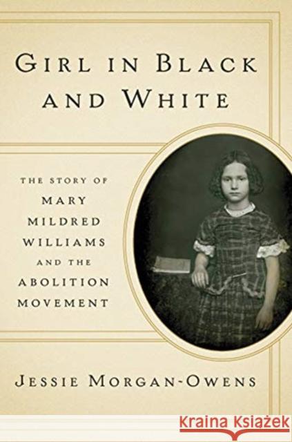 Girl in Black and White: The Story of Mary Mildred Williams and the Abolition Movement Jessie Morgan-Owens 9780393609240