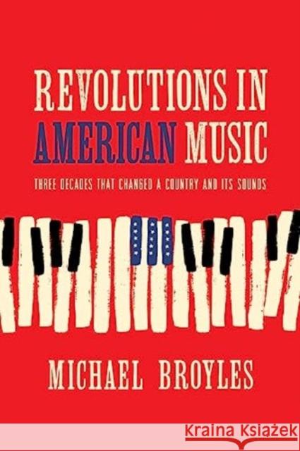 Revolutions in American Music: Three Decades That Changed a Country and Its Sounds Michael (Florida State University) Broyles 9780393634204 WW Norton & Co