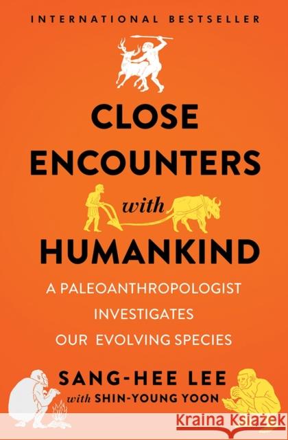 Close Encounters with Humankind: A Paleoanthropologist Investigates Our Evolving Species Sang-Hee Lee Shin-Young Yoon 9780393634822 W. W. Norton & Company