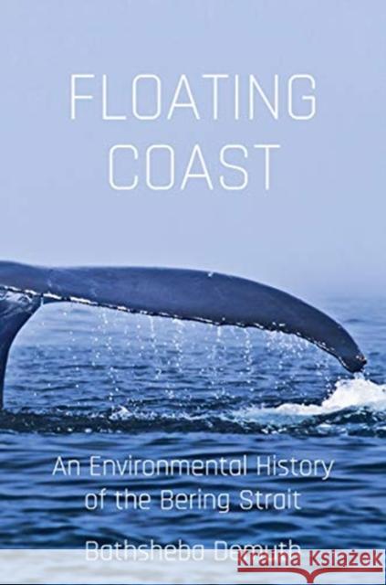 Floating Coast: An Environmental History of the Bering Strait Bathsheba Demuth 9780393635164