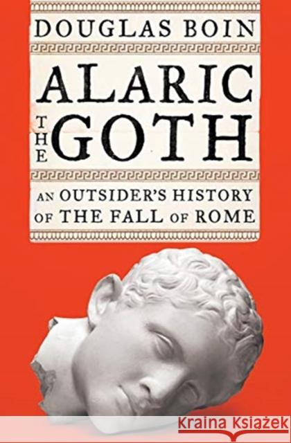 Alaric the Goth: An Outsider's History of the Fall of Rome Douglas Boin 9780393635690