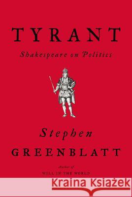 Tyrant: Shakespeare on Politics Greenblatt, Stephen 9780393635751 W. W. Norton & Company