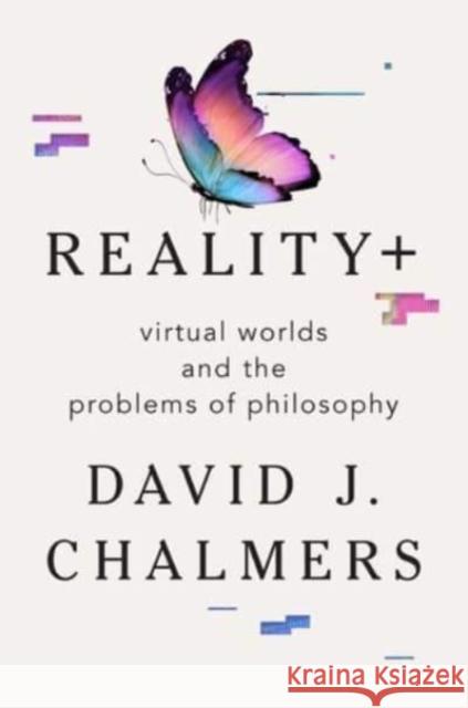 Reality+ - Virtual Worlds and the Problems of Philosophy David J. Chalmers 9780393635805 W. W. Norton & Company