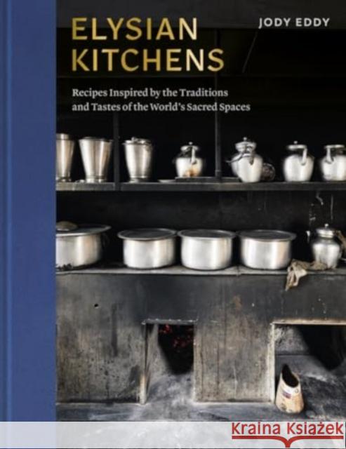 Elysian Kitchens: Recipes Inspired by the Traditions and Tastes of the World's Sacred Spaces Jody Eddy 9780393651737