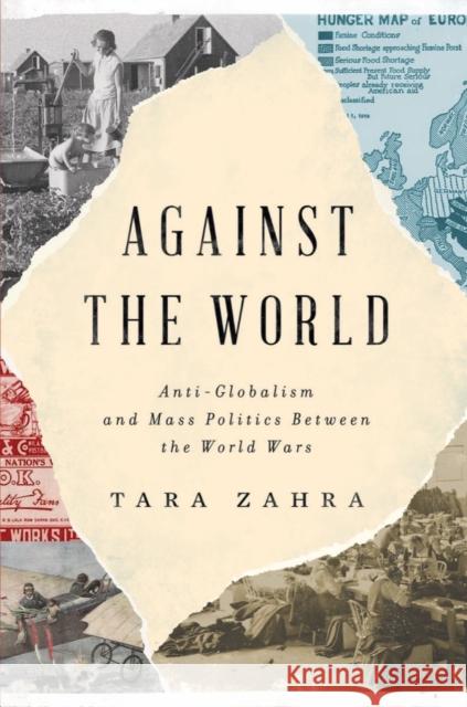 Against the World: Anti-Globalism and Mass Politics Between the World Wars Tara (University of Chicago) Zahra 9780393651966 WW Norton & Co