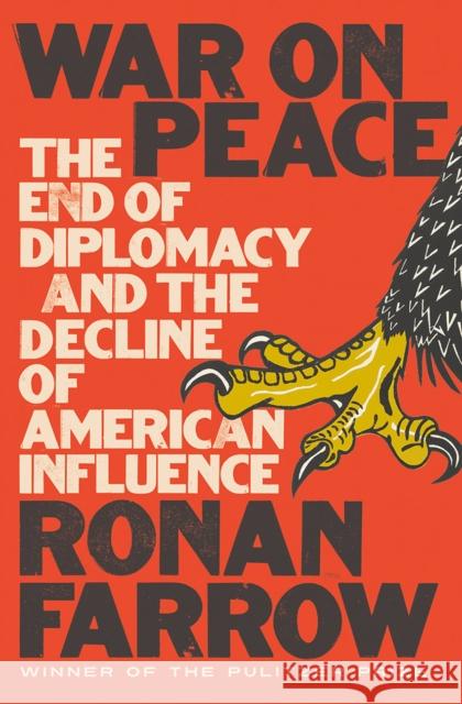 War on Peace: The End of Diplomacy and the Decline of American Influence Farrow, Ronan 9780393652109 W. W. Norton & Company