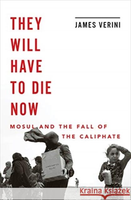 They Will Have to Die Now: Mosul and the Fall of the Caliphate James Verini 9780393652475 W. W. Norton & Company