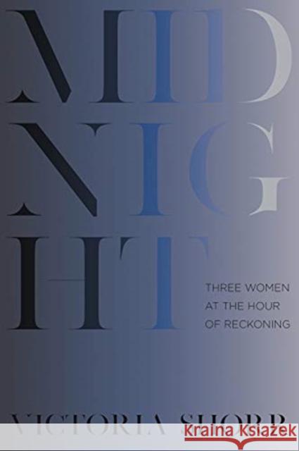 Midnight: Three Women at the Hour of Reckoning Victoria Shorr 9780393652789