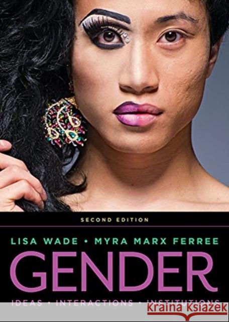 Gender: Ideas, Interactions, Institutions Lisa Wade Myra Marx Ferree 9780393667967