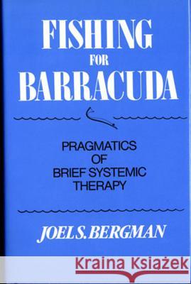 Fishing for Barracuda: Pragmatics of Brief Systemic Theory Joel S. Bergman 9780393700053 W. W. Norton & Company